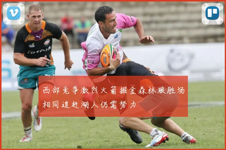 西部竞争激烈火箭掘金森林狼胜场相同追赶湖人仍需努力